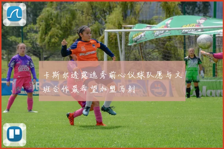 卡斯尔透露选秀前心仪球队愿与文班合作最希望加盟马刺