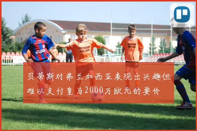 贝蒂斯对弗兰加西亚表现出兴趣但难以支付皇马2000万欧元的要价