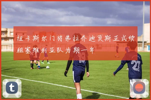 纽卡斯尔门将弗拉乔迪莫斯正式续租塞维利亚队为期一年